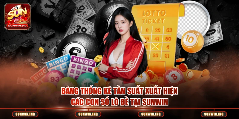 Bảng thống kê tần suất xuất hiện các con số lô đề tại Sunwin